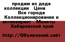продам из деда коллекции › Цена ­ 100 - Все города Коллекционирование и антиквариат » Монеты   . Хабаровский край